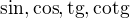 $\sin ,\cos ,\text{tg},\text{cotg}$