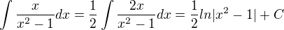 $\int\frac{x}{x^2-1}dx=\frac{1}{2}\int \frac{2x}{x^2-1}dx=\frac{1}{2}ln|x^2-1|+C$