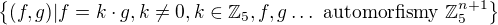 $\{(f,g)|f=k\cdot g, k\neq0, k \in \mathbb{Z}_{5}, f,g \dots\text{ automorfismy }\mathbb{Z}_{5}^{n+1}\}$