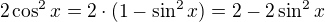$2\cos ^{2}x=2\cdot (1-\sin ^{2}x)=2-2\sin ^{2}x$
