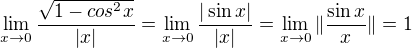 $\lim_{x\to0}\frac{\sqrt{1-cos^2x}}{|x|}=\lim_{x\to0}\frac{|\sin x|}{|x|}=\lim_{x\to0}\|\frac{\sin x}{x}\|=1$