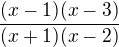 $\frac{(x-1)(x-3)}{(x+1)(x-2)}$