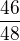 $\frac{46}{48}$