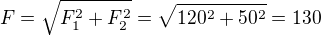 $F=\sqrt{F_1^2+F_2^2}=\sqrt{120^2+50^2}=130$