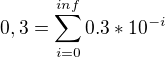 $0,3 = \sum_{i = 0}^{inf} 0.3*10^{-i}$