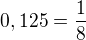 $0,125=\frac{1}{8}$