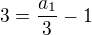 $3=\frac {a_1}{3}-1$