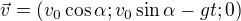 $\vec{v}=(v_0\cos \alpha ;v_0\sin \alpha -gt;0)$