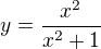 $y=\frac{x^2}{x^2+1}$