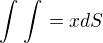 $\int_{}^{}\int_{}^{}=x dS$