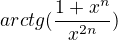 $arctg(\frac{1+x^{n}}{x^{2n}})$