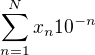 $\sum_{n=1}^Nx_n10^{-n}$
