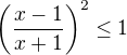 $\left( \frac {x-1}{x+1} \right)^2 \le 1$