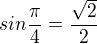 $sin\frac{\pi}{4}=\frac{\sqrt2}{2}$