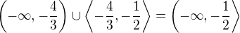 kopírovat do textarea $\(-\infty, -\frac{4}{3}\) \cup \left \langle -\frac{4}{3},-\frac{1}{2}\right \rangle=\(-\infty,-\frac{1}{2}\right \rangle$