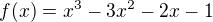 $f(x)=x^3-3x^2-2x-1$