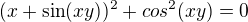 $(x+\sin(xy))^2+cos^2(xy)=0$