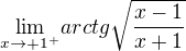 $\underset{x \to +1 ^{+}}{\lim } arctg \sqrt{\frac{x-1}{x+1}}$