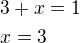 $3+x=1\nlx=3$