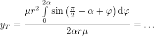 $y_T=\frac{\mu r^2\int\limits_0^{2\alpha}\sin\left(\frac\pi2-\alpha+\varphi\right)\text d\varphi}{2\alpha r\mu}=\dots$