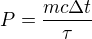 $P=\frac{mc\Delta t}{\tau }$