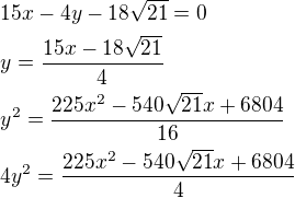 $\nl15x-4y-18\sqrt{21}=0\nly=\frac{15x-18\sqrt{21}}{4}\nly^2=\frac{225x^2-540\sqrt{21}x+6804}{16}\nl4y^2=\frac{225x^2-540\sqrt{21}x+6804}{4}$