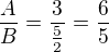 $\frac{A}{B}=\frac{3}{\frac{5}{2}}=\frac{6}{5}$