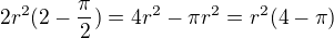 kopírovat do textarea $2r^2(2-\frac{\pi}{2})=4r^2-\pi r^2=r^2(4-\pi)$