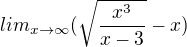 $lim_{x\to\infty}(\sqrt{\frac{x^3}{x-3}}-x)$