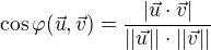 $\cos \varphi(\vec{u}, \vec{v}) = \frac{|\vec{u}\cdot\vec{v}|}{||\vec{u}||\cdot ||\vec{v}||}$