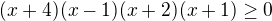 $(x+4)(x-1)(x+2)(x+1)\geq0$