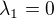 $\lambda_1 = 0$