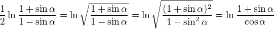 $\frac{1}{2}\ln \frac{1+\sin \alpha}{1-\sin \alpha}=\ln \sqrt{\frac{1+\sin \alpha}{1-\sin \alpha}}=\ln \sqrt{\frac{(1+\sin \alpha)^2}{1-\sin^2\alpha}}=\ln \frac{1+\sin \alpha}{\cos \alpha}$