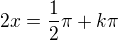 kopírovat do textarea $2x=\frac{1}{2}\pi + k\pi $