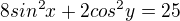 $8sin^{2}x+2cos^{2}y=25$