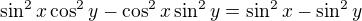 $\sin^2 x\cos^2 y-\cos^2 x\sin^2 y=\sin^{2}x-\sin^{2}y$