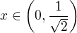 $x\in\(0,\frac1{\sqrt2}\)$