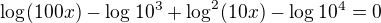 $\log_{}(100x)-\log_{}10^3+\log_{}^2(10x)-\log_{}10^4=0$
