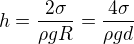 $h=\frac{2\sigma}{\rho gR}=\frac{4\sigma}{\rho gd}$