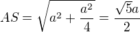 $AS=\sqrt{a^2+\frac{a^2}{4}}=\frac{\sqrt{5}a}{2}$