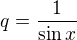 $q = \frac{1}{\sin x}$