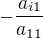 $-\frac{a_{i1}}{a_{11}}$