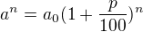 $a^{n}=a_{0}(1+\frac{p}{100})^{n}$