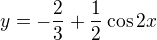$y=-\frac23+\frac12 \cos 2x$