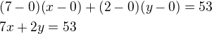 $(7-0)(x-0)+(2-0)(y-0)=53\nl7x+2y=53$