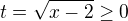 $t=\sqrt{x-2}\geq0$