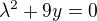 $\lambda ^2+9y=0$