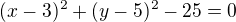 $(x-3)^2+(y-5)^2-25=0$