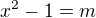 $x^{2}-1 = m$