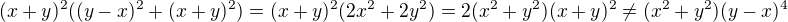 $(x+y)^2((y-x)^2+(x+y)^2)=(x+y)^2(2x^2+2y^2)=2(x^2+y^2)(x+y)^2\not =(x^2+y^2)(y-x)^4$